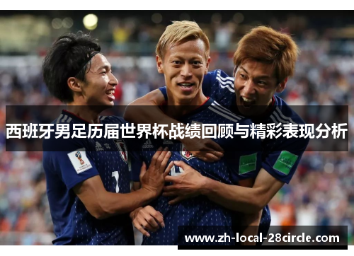 西班牙男足历届世界杯战绩回顾与精彩表现分析 西班牙男足历届世界杯战绩回顾与精彩表现分析