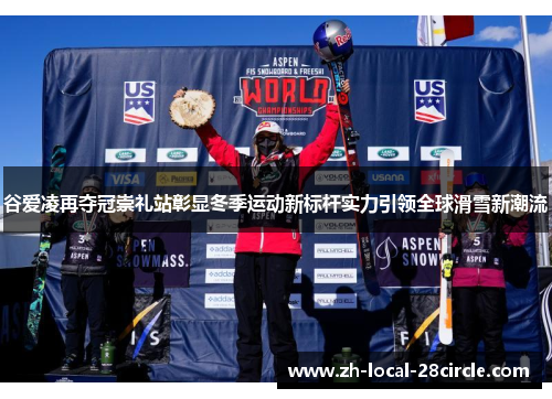 谷爱凌再夺冠崇礼站彰显冬季运动新标杆实力引领全球滑雪新潮流 谷爱凌再夺冠崇礼站彰显冬季运动新标杆实力引领全球滑雪新潮流