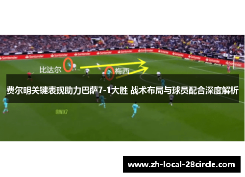 费尔明关键表现助力巴萨7-1大胜 战术布局与球员配合深度解析 费尔明关键表现助力巴萨7-1大胜 战术布局与球员配合深度解析