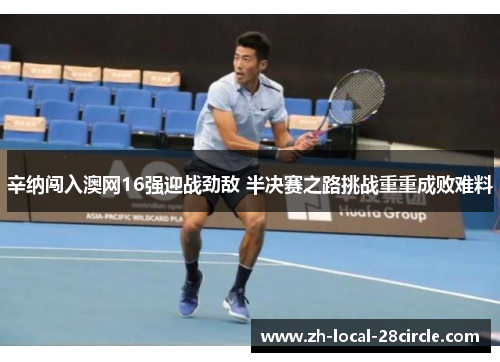 辛纳闯入澳网16强迎战劲敌 半决赛之路挑战重重成败难料 辛纳闯入澳网16强迎战劲敌 半决赛之路挑战重重成败难料