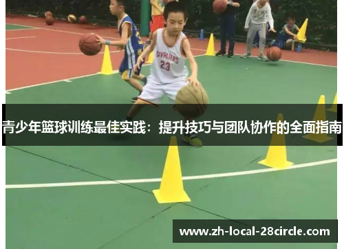 青少年篮球训练最佳实践:提升技巧与团队协作的全面指南 青少年篮球训练最佳实践:提升技巧与团队协作的全面指南
