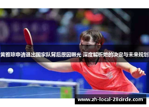 黄雅琼申请退出国家队背后原因曝光 深度解析她的决定与未来规划 黄雅琼申请退出国家队背后原因曝光 深度解析她的决定与未来规划