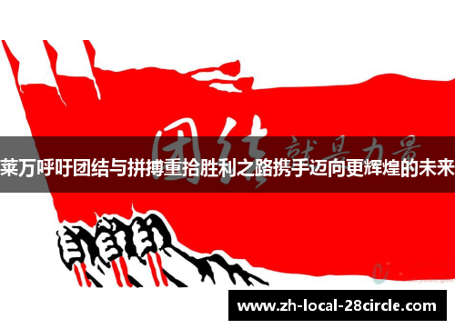 莱万呼吁团结与拼搏重拾胜利之路携手迈向更辉煌的未来 莱万呼吁团结与拼搏重拾胜利之路携手迈向更辉煌的未来