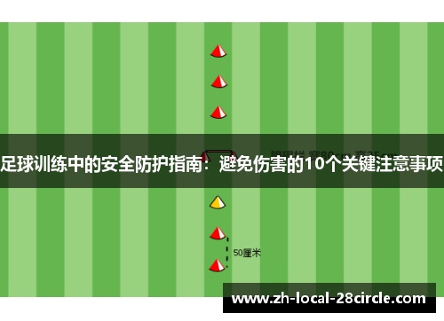足球训练中的安全防护指南:避免伤害的10个关键注意事项 足球训练中的安全防护指南:避免伤害的10个关键注意事项