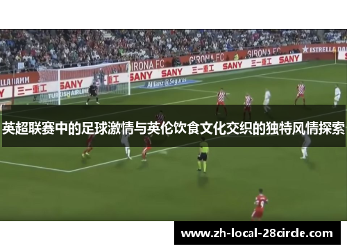 英超联赛中的足球激情与英伦饮食文化交织的独特风情探索