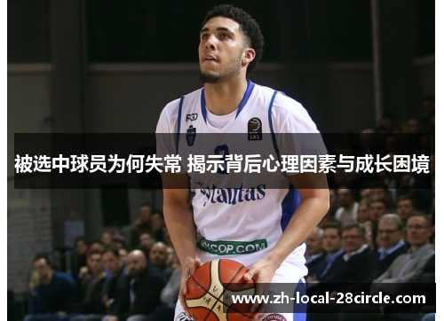 被选中球员为何失常 揭示背后心理因素与成长困境