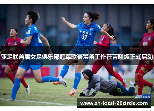 亚足联首届女足俱乐部冠军联赛筹备工作在吉隆坡正式启动 亚足联首届女足俱乐部冠军联赛筹备工作在吉隆坡正式启动