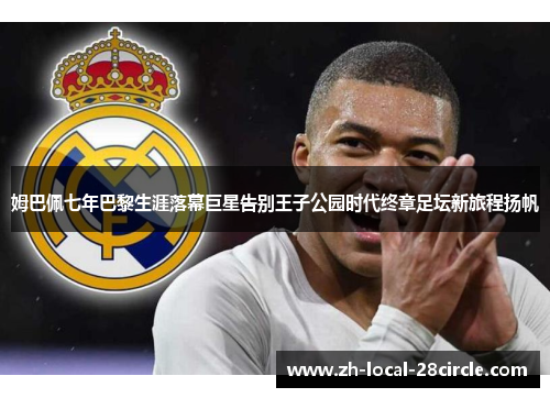 姆巴佩七年巴黎生涯落幕巨星告别王子公园时代终章足坛新旅程扬帆 姆巴佩七年巴黎生涯落幕巨星告别王子公园时代终章足坛新旅程扬帆