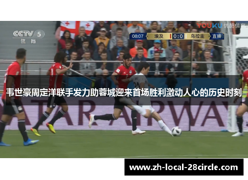 韦世豪周定洋联手发力助蓉城迎来首场胜利激动人心的历史时刻 韦世豪周定洋联手发力助蓉城迎来首场胜利激动人心的历史时刻